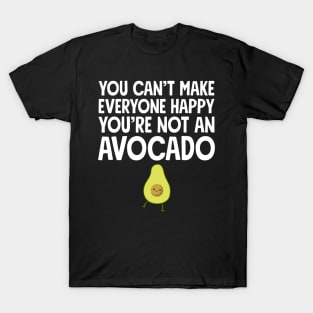 You can't make everyone happy you're not an avocado T-Shirt